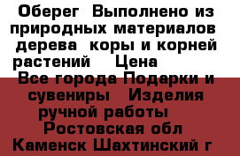 Оберег. Выполнено из природных материалов: дерева, коры и корней растений. › Цена ­ 1 000 - Все города Подарки и сувениры » Изделия ручной работы   . Ростовская обл.,Каменск-Шахтинский г.